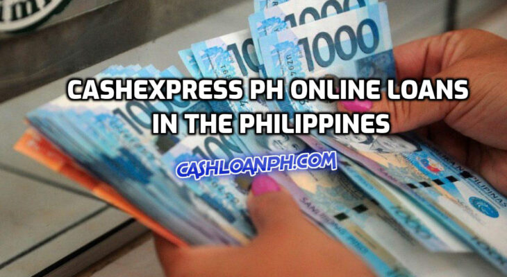 CashExpress PH Online Loans in the Philippines: A Convenient Solution for Urgent Cash Needs